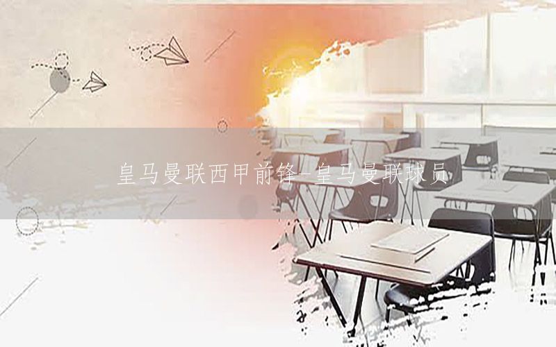 皇马曼联西甲前锋-皇马曼联球员