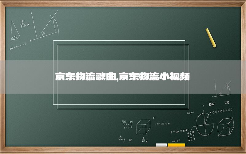 京东物流歌曲，京东物流小视频