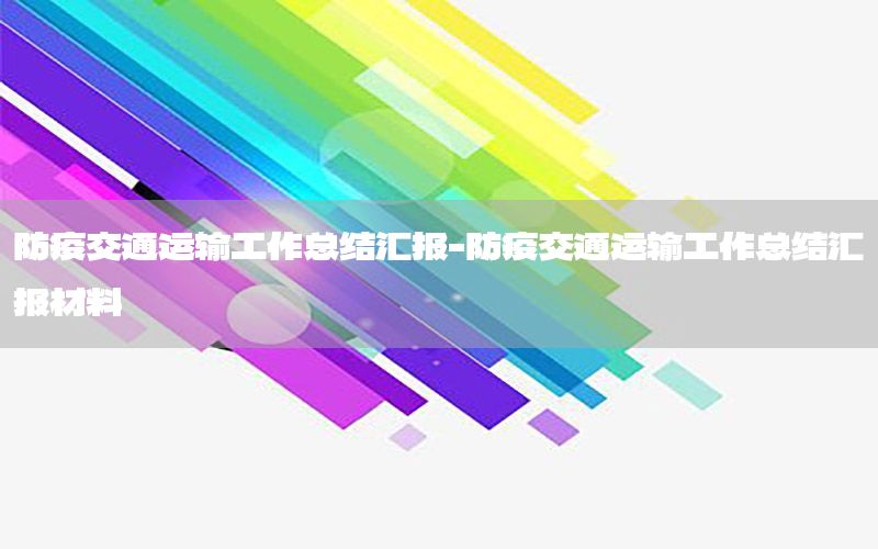 防疫交通运输工作总结汇报-防疫交通运输工作总结汇报材料