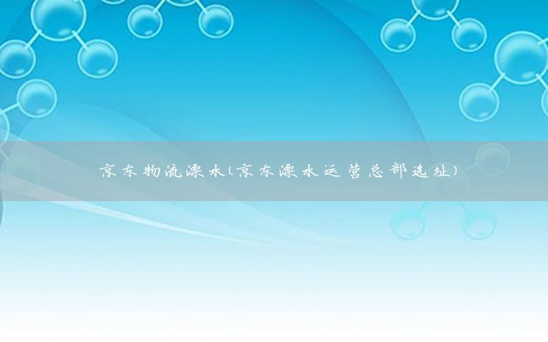 京东物流溧水（京东溧水运营总部选址）