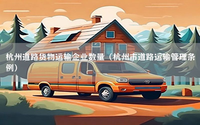 杭州道路货物运输企业数量（杭州市道路运输管理条例）
