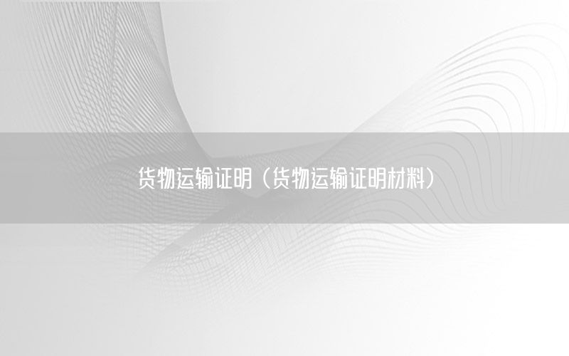 货物运输证明（货物运输证明材料）