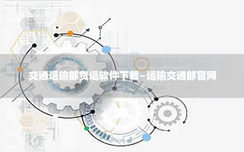 交通运输部货运软件下载-运输交通部官网