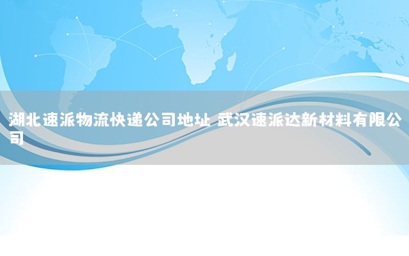 湖北速派物流快递公司地址，武汉速派达新材料有限公司