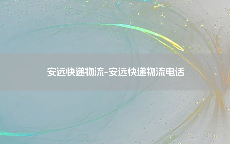 安远快递物流-安远快递物流电话