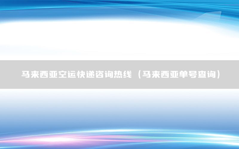 马来西亚空运快递咨询热线（马来西亚单号查询）