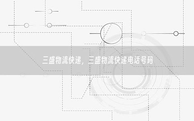 三盛物流快递，三盛物流快递电话号码