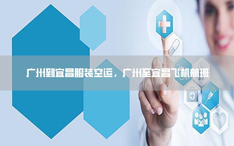 广州到宜昌服装空运，广州至宜昌飞机航班