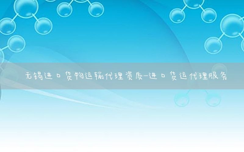 无锡进口货物运输代理资质-进口货运代理服务