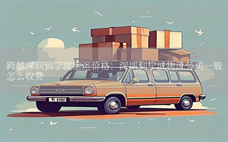 跨越深圳到宁波空运价格，深圳到宁波物流公司一般怎么收费