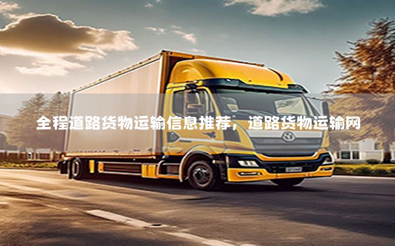 全程道路货物运输信息推荐，道路货物运输网