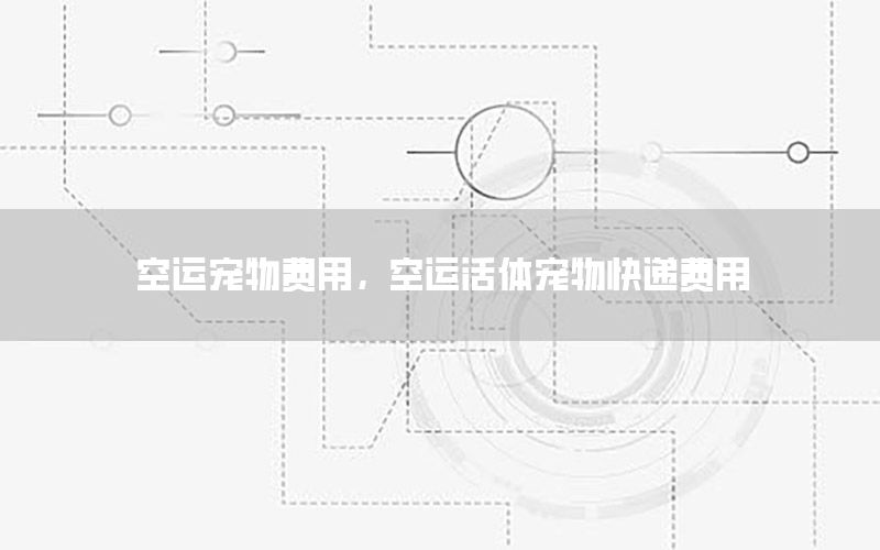 空运宠物费用，空运活体宠物快递费用