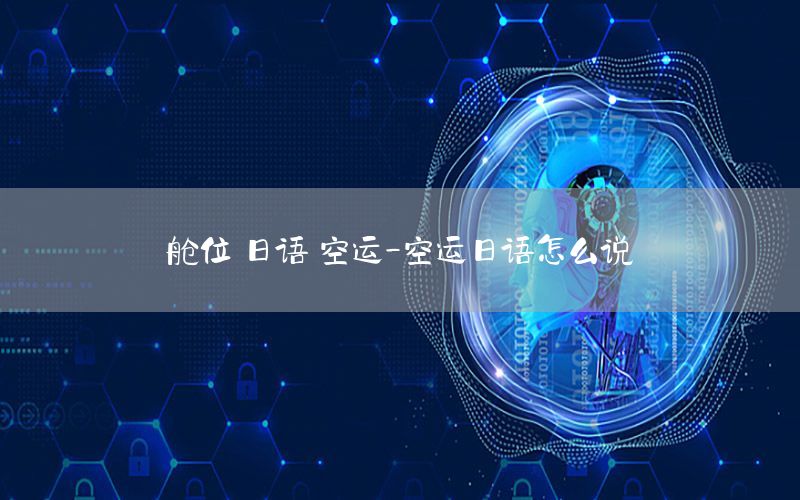 舱位 日语 空运-空运日语怎么说