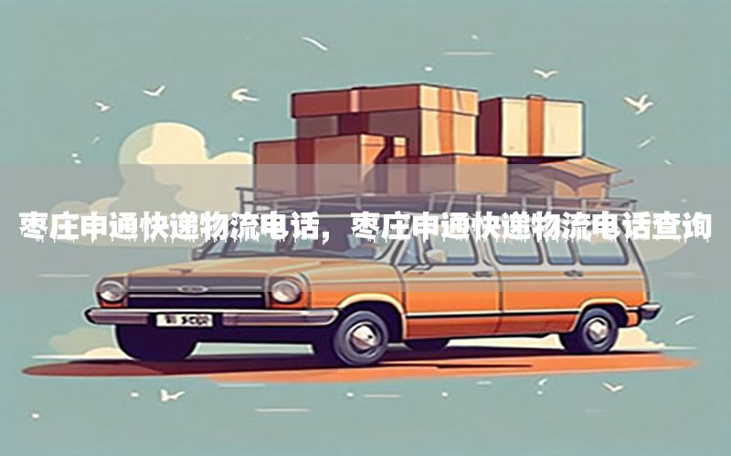 枣庄申通快递物流电话，枣庄申通快递物流电话查询