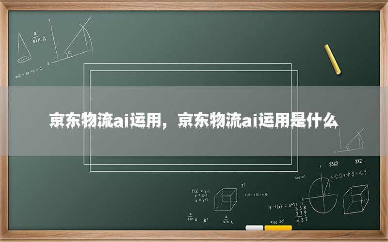京东物流ai运用，京东物流ai运用是什么