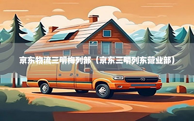 京东物流三明梅列部（京东三明列东营业部）