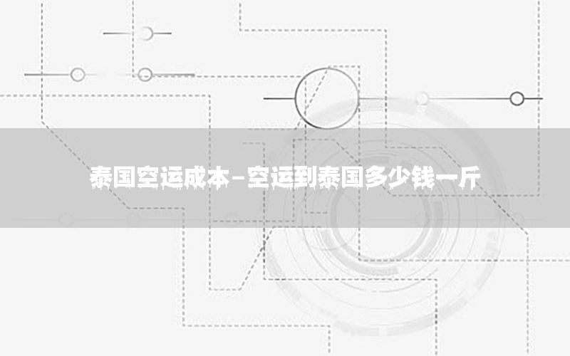泰国空运成本-空运到泰国多少钱一斤