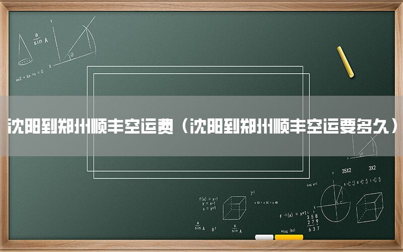 沈阳到郑州顺丰空运费（沈阳到郑州顺丰空运要多久）