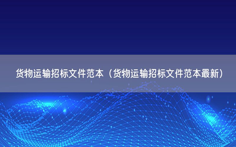 货物运输招标文件范本（货物运输招标文件范本最新）