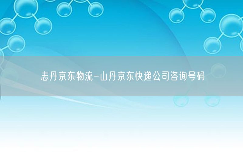 志丹京东物流-山丹京东快递公司咨询号码