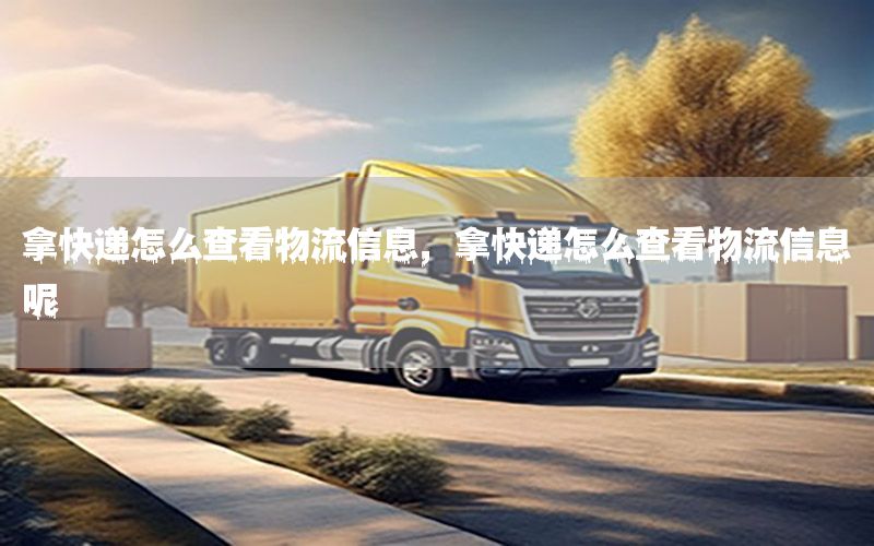 拿快递怎么查看物流信息，拿快递怎么查看物流信息呢