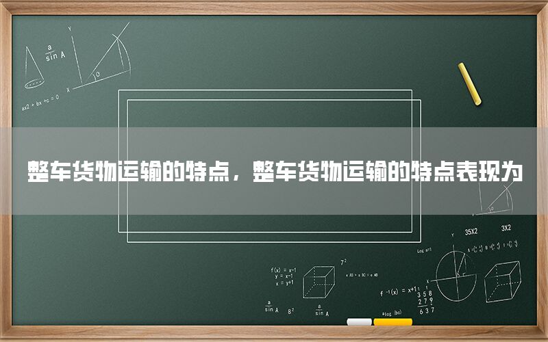 整车货物运输的特点，整车货物运输的特点表现为