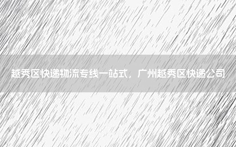 越秀区快递物流专线一站式，广州越秀区快递公司