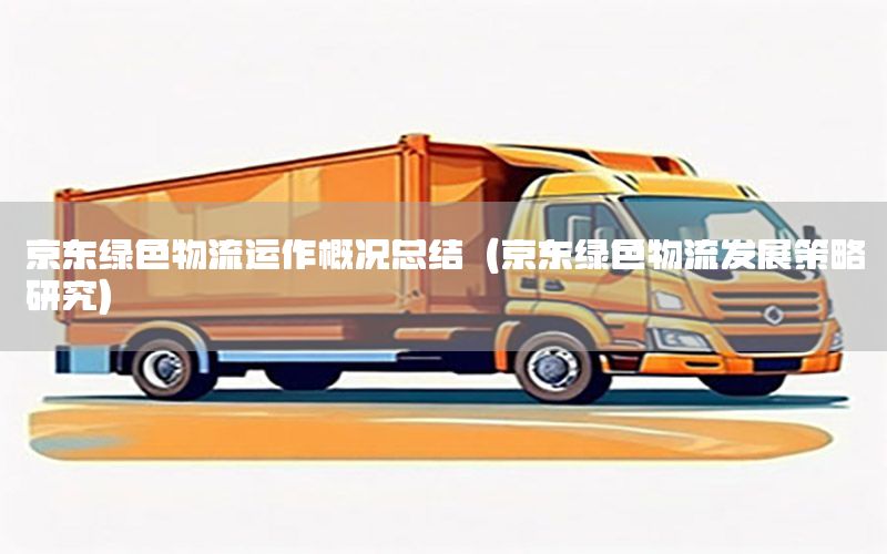 京东绿色物流运作概况总结（京东绿色物流发展策略研究）