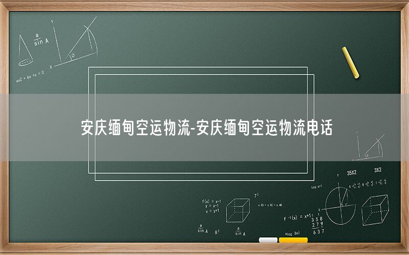 安庆缅甸空运物流-安庆缅甸空运物流电话