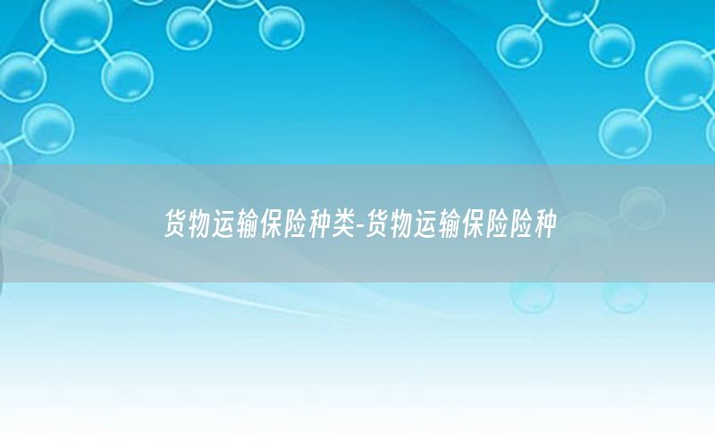 货物运输保险种类-货物运输保险险种