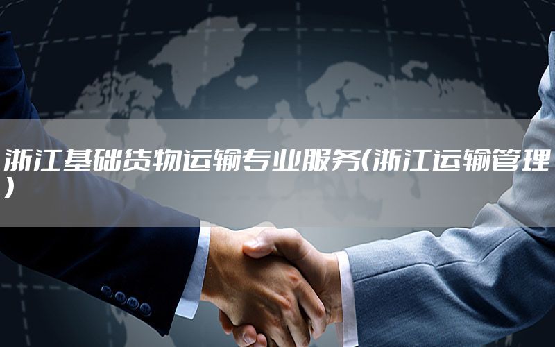 浙江基础货物运输专业服务（浙江运输管理）