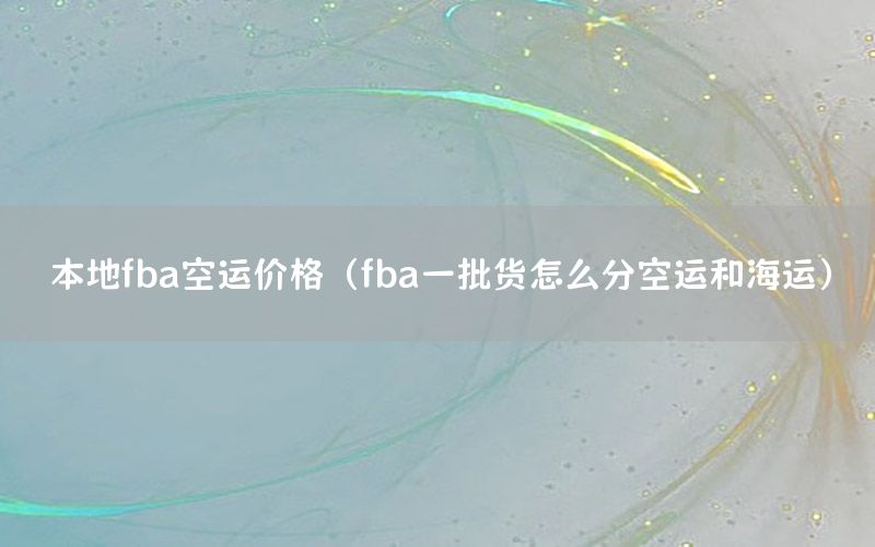 本地fba空运价格（fba一批货怎么分空运和海运）