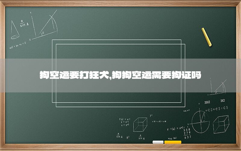 狗空运要打狂犬，狗狗空运需要狗证吗
