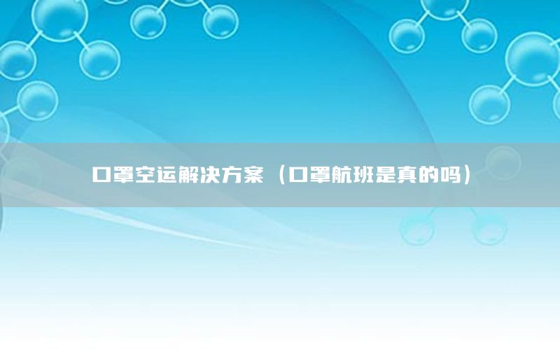 口罩空运解决方案（口罩航班是真的吗）