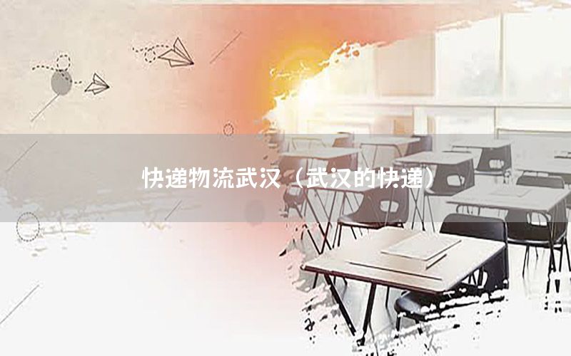 快递物流武汉（武汉的快递）
