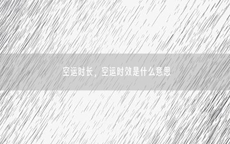 空运时长，空运时效是什么意思