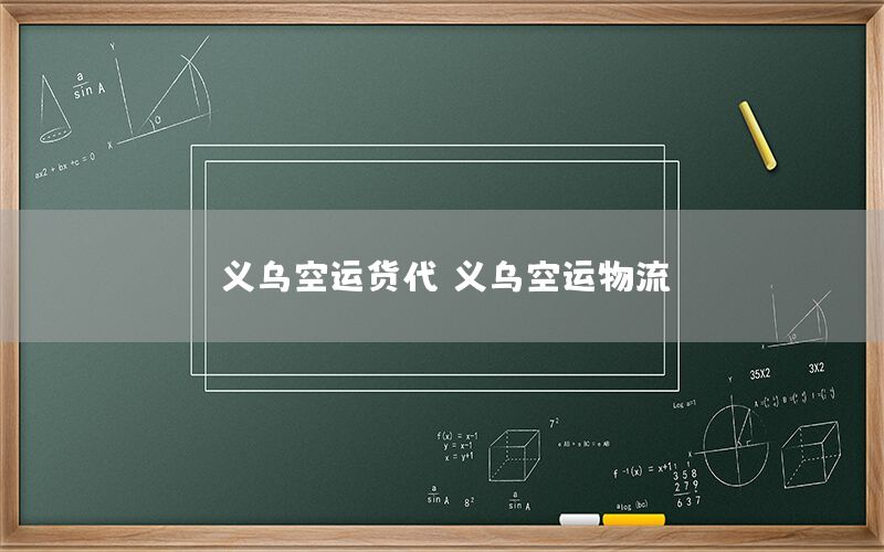 义乌空运货代（义乌空运物流）