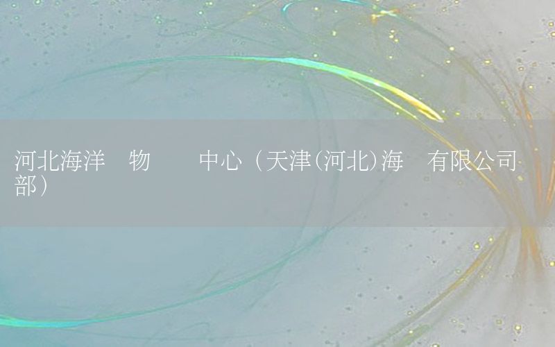 河北海洋货物运输中心（天津(河北)海运有限公司门诊部）