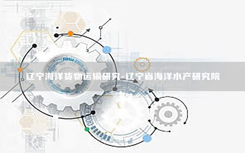 辽宁海洋货物运输研究-辽宁省海洋水产研究院
