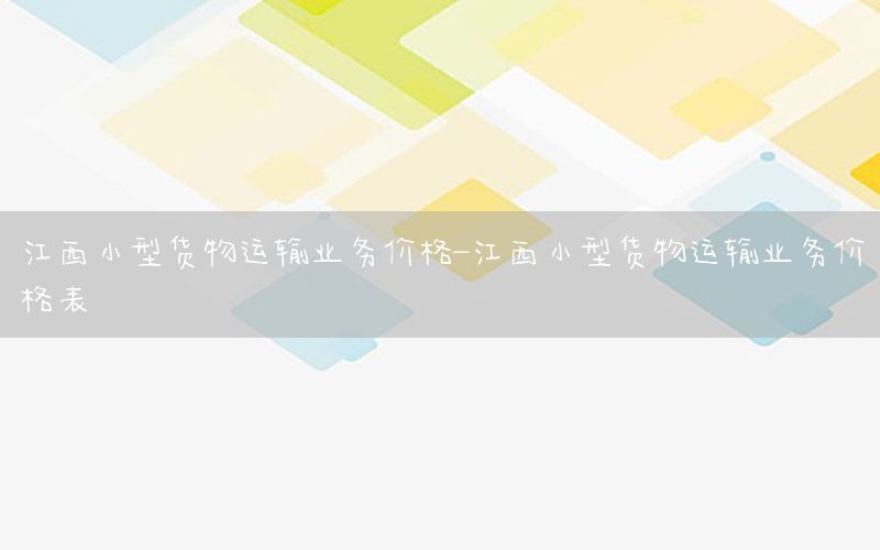江西小型货物运输业务价格-江西小型货物运输业务价格表