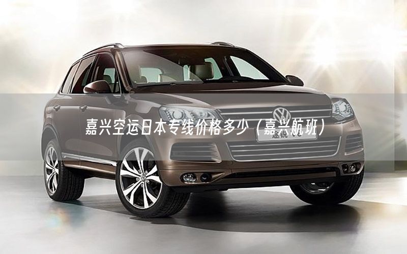嘉兴空运日本专线价格多少（嘉兴航班）
