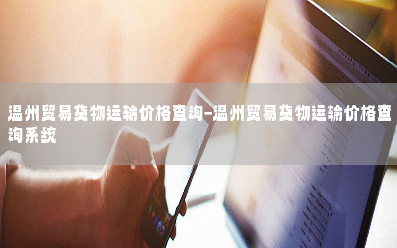 温州贸易货物运输价格查询-温州贸易货物运输价格查询系统