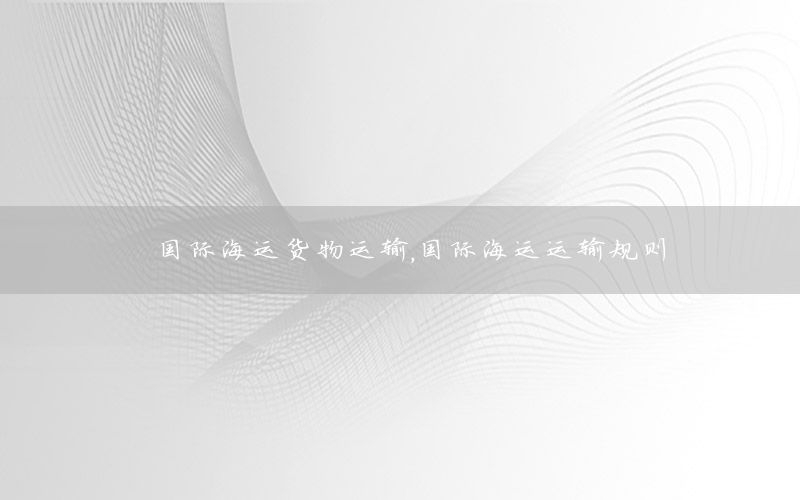 国际海运货物运输，国际海运运输规则