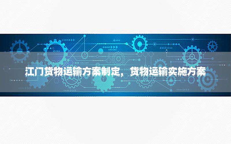 江门货物运输方案制定，货物运输实施方案