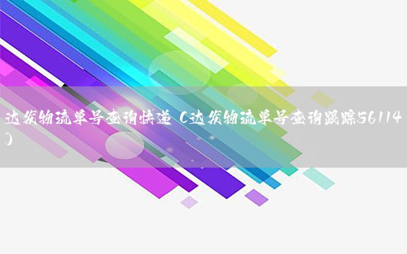 达发物流单号查询快递（达发物流单号查询跟踪56114）