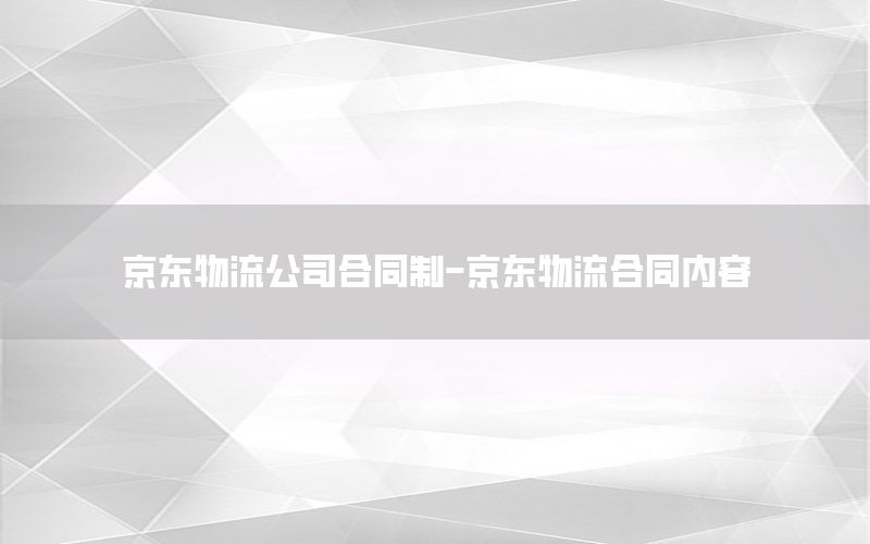京东物流公司合同制-京东物流合同内容