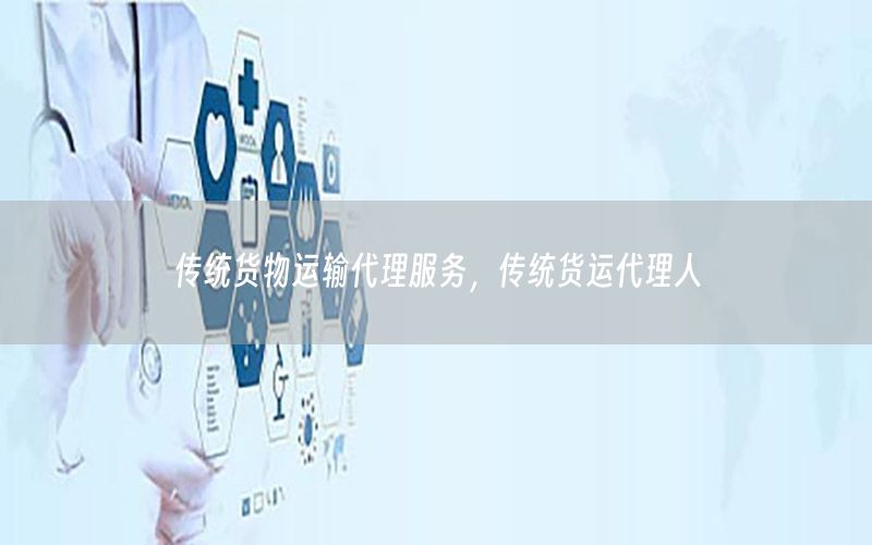传统货物运输代理服务，传统货运代理人