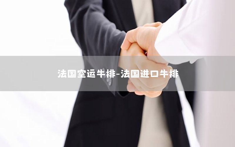 法国空运牛排-法国进口牛排