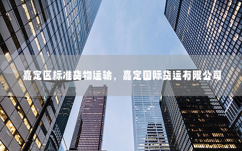 嘉定区标准货物运输，嘉定国际货运有限公司