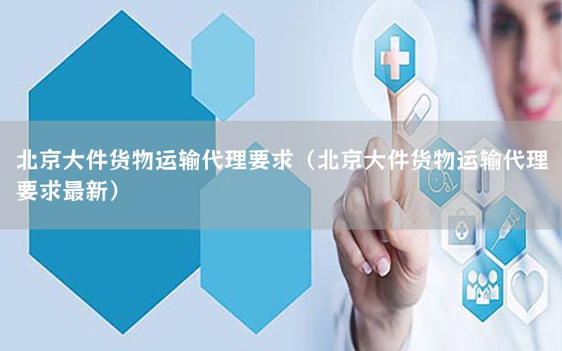 北京大件货物运输代理要求（北京大件货物运输代理要求最新）